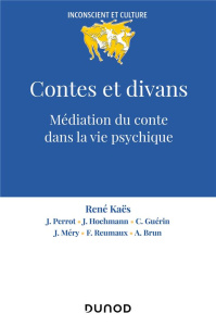 Contes et divans. Médiation du conte dans la vie psychique, 4e édition - Kaës René ; Perrot Jean ; Hochmann Jacques ; Guéri
