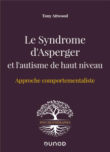 Le syndrome d'Asperger et l'autisme de haut niveau. Approche comportementaliste - Attwood Tony ; Rogé Bernadette ; Wing Lorna