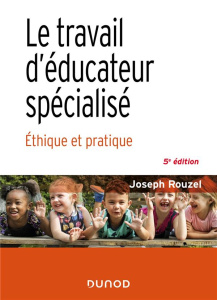 Le travail d'éducateur spécialisé. Ethique et pratique, 5e édition - Rouzel Joseph