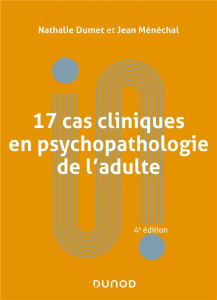 17 cas cliniques en psychopathologie de l'adulte. 4e édition - Dumet Nathalie ; Ménéchal Jean ; Roman Pascal ; Ty