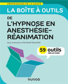 La boîte à outils de l'hypnose en anesthésie-réanimation. 59 outils clés en main - Gouchet Arnaud ; Kerkeni Otman ; Federspiel Isabel