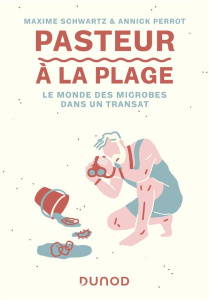 Pasteur à la plage. Le monde des microbes dans un transat - Schwartz Maxime ; Perrot Annick
