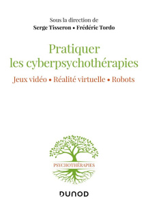 Pratiquer les cyberpsychothérapies. Jeux vidéo, réalité virtuelle, robots - Tisseron Serge ; Tordo Frédéric