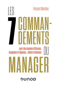 Les 7 commandements du manager. Pour des équipes efficaces, engagées et alignées... même à distance - Mendes Vincent ; Caseau Yves ; Demurger Pascal