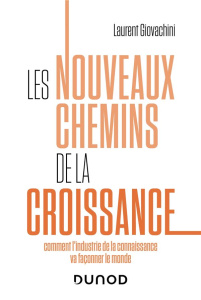 Les nouveaux chemins de la croissance. Comment l'industrie de la connaissance va façonner le monde - Giovachini Laurent ; Roux de Bézieux Geoffroy