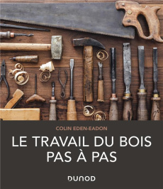 Le travail du bois pas à pas - Eden-Eadon Colin ; Gouadec Daniel