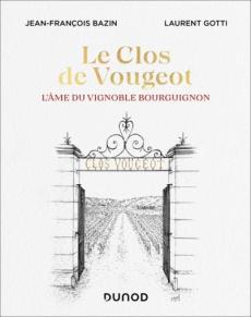 Le clos de Vougeot. L'âme du vignoble bourguignon - Bazin Jean-François ; Gotti Laurent ; Orsel Arnaud