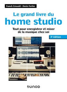 Le grand livre du home studio. Tout pour enregistrer et mixer de la musique chez soi, 3e édition - Ernould Franck ; Fortier Denis