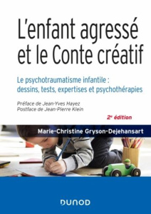L'enfant agressé et le conte créatif. Le psychotraumatisme infantile : dessins, tests, expertises et - Gryson-Dejehansart Marie-Christine ; Hayez Jean-Yv