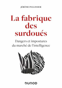 La fabrique des surdoués. Dangers et impostures du marché de l'intelligence - Pellissier Jérôme