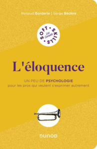 L'éloquence. Un peu de psychologie pour les pros qui veulent s'exprimer autrement - Borderie Renaud ; Bédère Serge