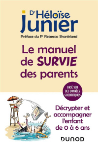 Le manuel de survie des parents. Décrypter et accompagner l'enfant de 0 à 6 ans - Junier Héloïse ; Shankland Rebecca