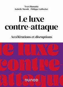 Le Luxe contre-attaque. Accélérations et disruptions - Hanania Yves ; Musnik Isabelle ; Gaillochet Philip