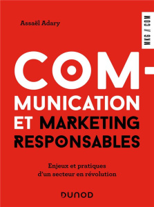 Communication et marketing responsables. Enjeux et pratiques d'un secteur en révolution - Adary Assaël