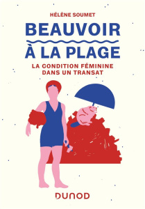 Beauvoir à la plage. La condition féminine dans un transat - Soumet Hélène