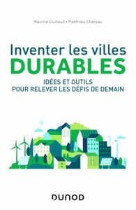 Inventer les villes durables. Idées et outils pour relever les défis d'aujourd'hui - Guillaud Maxime ; Chéreau Matthieu