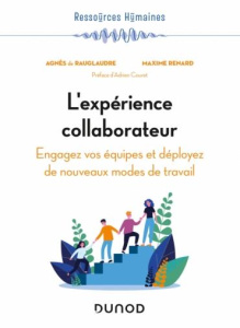 L'expérience collaborateur. Engagez vos collaborateurs et déployez de nouveaux modes de travail - Rauglaudre Agnès ; Renard Maxime ; Couret Adrien ;