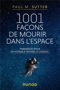 1001 façons de mourir dans l'espace. Embarquez pour un voyage à travers le cosmos ! - Sutter Paul M. ; Peylet Benjamin
