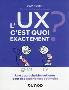 L'UX, c'est quoi exactement ? Une approche bienveillante pour des expériences optimales - Hodent Celia ; Lallemand Carine