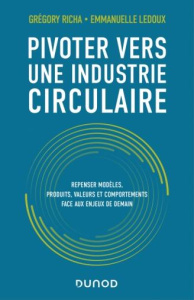 Pivoter vers une industrie circulaire. Construire un futur avec une nouvelle génération d'entreprise - Richa Grégory ; Ledoux Emmanuelle