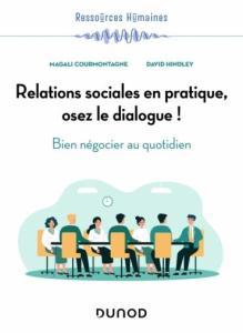 Relations sociales en pratique, osez le dialogue !. Bien négocier au quotidien - Courmontagne Magali ; Hindley David