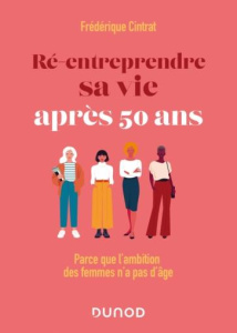 Ré-entreprendre sa vie après 50 ans. Parce que l'ambition des femmes n'a pas d'âge - Cintrat Frédérique