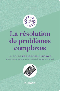 La résolution de problèmes complexes. Un peu de méthode scientifique pour les pros qui veulent avoir - Bouveret Violette