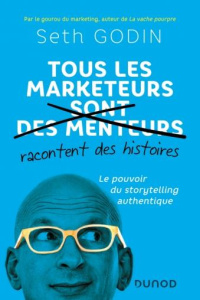 Tous les marketeurs (sont des menteurs) racontent des histoires. Le pouvoir du storytelling authenti - Godin Seth ; Edéry Michel