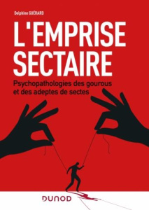 L'emprise sectaire. Psychopathologies des gourous et des adeptes de sectes - Guérard Delphine