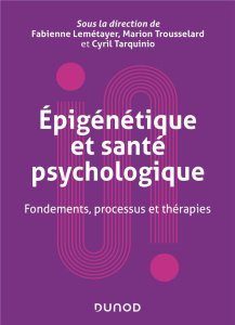 Epigénétique et santé psychologique. Fondements, processus et thérapies - Lemétayer Fabienne ; Trousselard Marion ; Tarquini