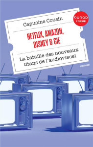 Netflix, Amazon, Disney & Cie. La bataille des nouveaux titans de l'audiovisuel, 2e édition actualis - Cousin Capucine
