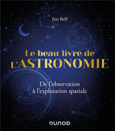 Le beau livre de l'astronomie. De l'observation à l'exploration spatiale, Edition revue et augmentée - Bell Jim ; Bambaggi Julien ; Cassan Arnaud
