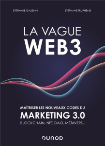 La vague Web3. Maîtriser les nouveaux codes du marketing 3.0 Blockchain, NFT, DAO, Métavers... - Galienni Stéphane ; Truphème Stéphane