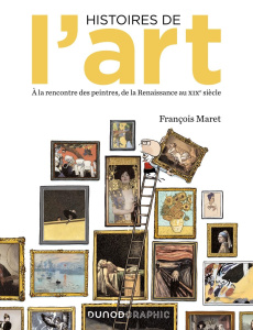 Histoires de l'art. Dans l'atelier des grands peintres de la Renaissance au XIXe siècle - Maret François