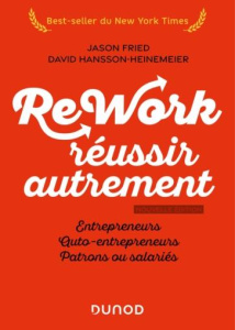 Rework : réussir autrement. Entrepreneurs, auto-entrepreneurs, patrons ou salariés - Fried Jason ; Hansson-heinemeier David