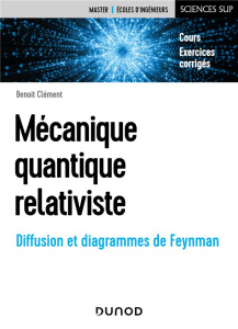 Mécanique quantique relativiste. Diffusion et diagrammes de Feynman - Clément Benoît