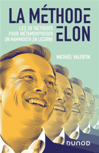 La méthode Elon. Les 20 tactiques pour métamorphoser un mammouth en licorne - Valentin Michaël ; Voy Gillis Anaïs