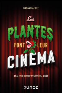 Les plantes font leur cinéma. De La petite boutique des horreurs à Avatar - Astafieff Katia