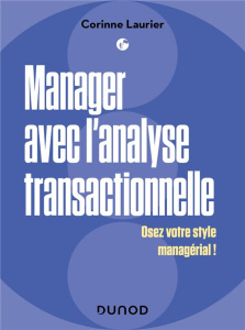 Manager avec l'analyse transactionnelle. Osez votre style managérial ! - Laurier Corinne