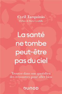 La santé ne tombe peut-être pas du ciel. Trouver dans son quotidien des ressources pour aller bien - Tarquinio Cyril ; Cyrulnik Boris