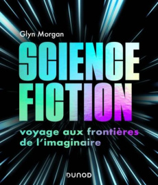 Science-fiction. Voyage aux frontières de l'imaginaire - Morgan Glyn ; Frankel Charles ; Lehoucq Roland