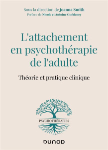 L'attachement en psychothérapie de l'adulte. Théorie et pratique clinique - Smith Joanna ; Guédeney Nicole ; Guédeney Antoine