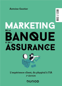 Marketing de la banque et de l'assurance. L'expérience client, du phygital à l'IA, 3e édition - Gautier Antoine