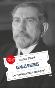 Charles Maurras. Le nationaliste intégral - Dard Olivier