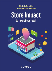 Store Impact. La revanche du retail - Prévoisin Alexis de ; Monnerot-Dumaine Arielle ; L