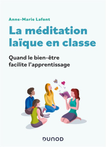 La méditation laïque en classe. Quand le bien-être facilite l'apprentissage - Lafont Anne-Marie ; Lachaux Jean-Philippe