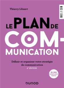 Le plan de communication. Définir et organiser votre stratégie de communication, 6e édition - Libaert Thierry