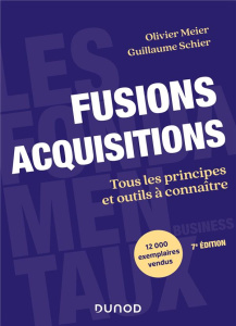 Fusions acquisitions. Tous les principes et outils à connaître, 7e édition - Meier Olivier ; Schier Guillaume