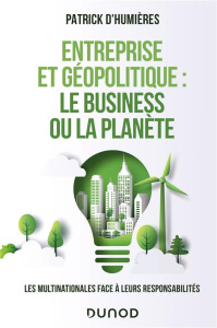 Entreprise et géopolitique : le business ou la planète. Les multinationales face à leurs responsabil - Humières Patrick d' ; Matelly Sylvie