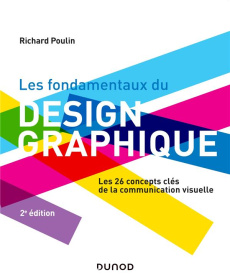 Les fondamentaux du design graphique. Les 26 concepts clés de la communication visuelle, 2e édition - Poulin Richard ; Lemainque Fabrice